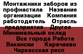 Монтажники заборов из профнастила › Название организации ­ Компания-работодатель › Отрасль предприятия ­ Другое › Минимальный оклад ­ 25 000 - Все города Работа » Вакансии   . Карачаево-Черкесская респ.